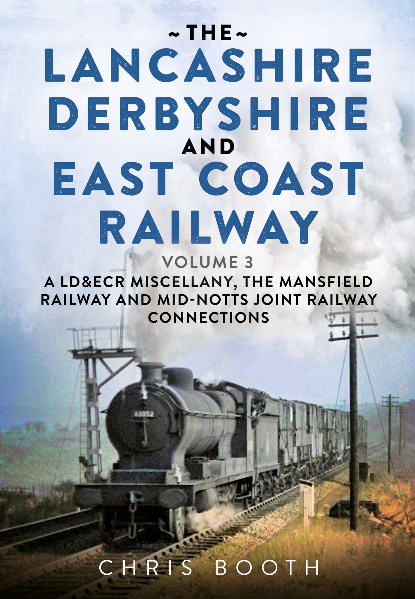 The Lancashire Derbyshire and East Coast Railway: A LD&ECR Miscellany, the Mansfield Railway and Mid-Nott’s Joint Railway Connections