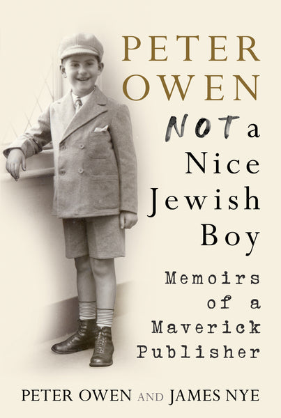 Peter Owen: Not a Nice Jewish Boy - Memoirs of a Maverick Publisher