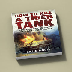 How to Kill a Tiger Tank: Unpublished Scientific Reports from the Second World War