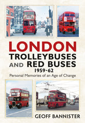 London Trolleybuses and Red Buses 1959-62: Personal Memories of an Age of Change