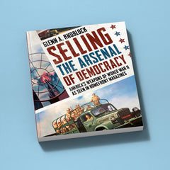 Selling the Arsenal of Democracy: America’s Weapons of World War II as seen in Homefront Magazines