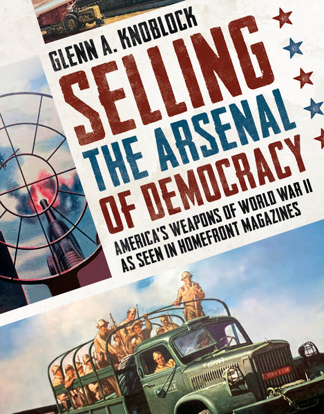 Selling the Arsenal of Democracy; America’s Weapons of World War II as seen in Homefront Magazines