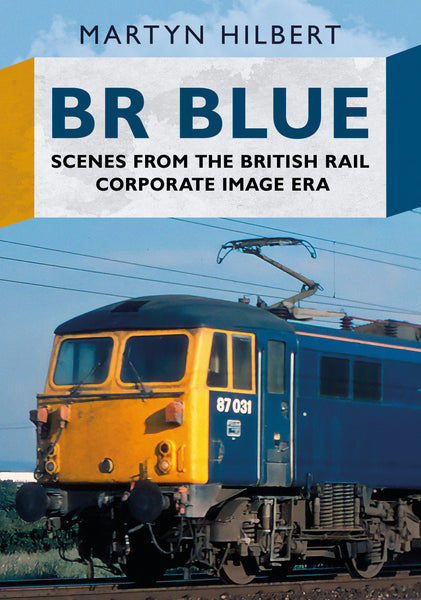 BR Blue: Scenes from the British Rail Corporate Image Era