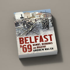 Belfast '69: Bombs, Burnings and Bigotry