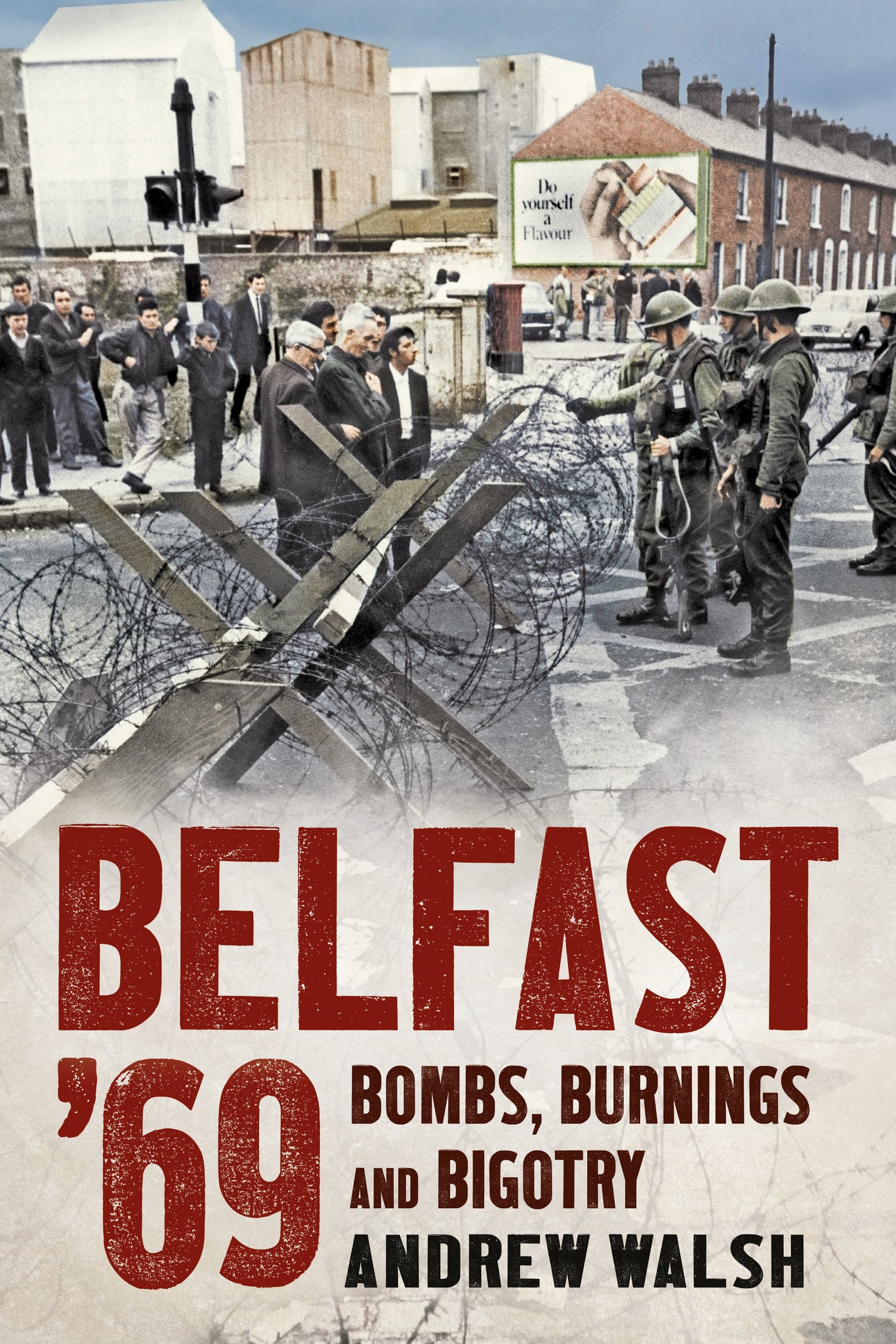 Belfast '69: Bombs, Burnings and Bigotry (paperback edition)