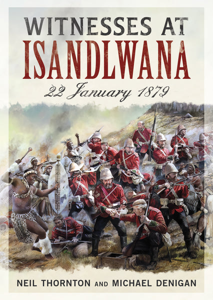 Witnesses at Isandlwana: 22 January 1879